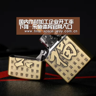国内木材加工企业开工率下降-乐鱼体育官网入口(图1) 乐鱼体育